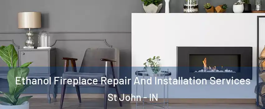  Ethanol Fireplace Repair And Installation Services St John - IN