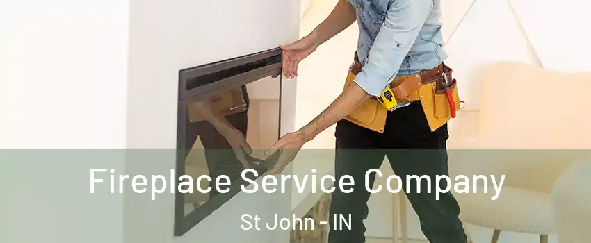 Fireplace Service Company St John - IN