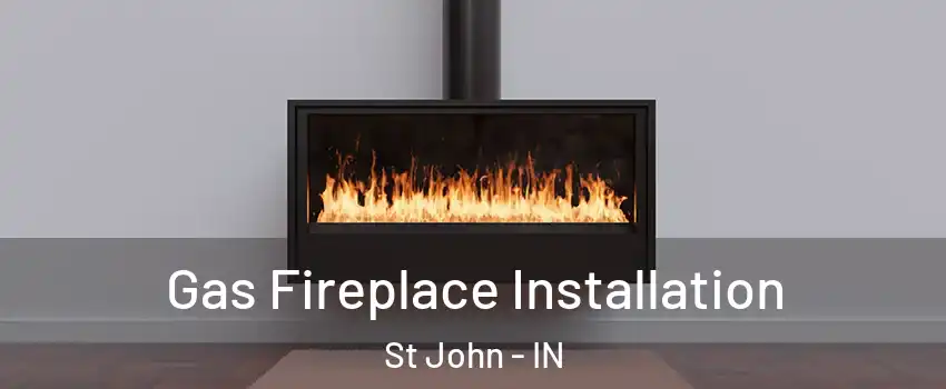  Gas Fireplace Installation St John - IN