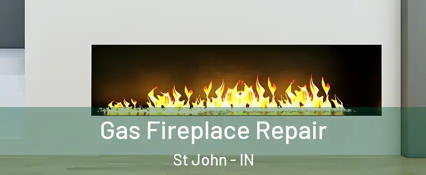  Gas Fireplace Repair St John - IN