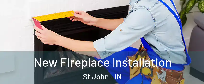  New Fireplace Installation St John - IN