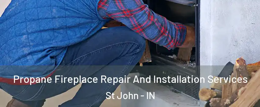  Propane Fireplace Repair And Installation Services St John - IN